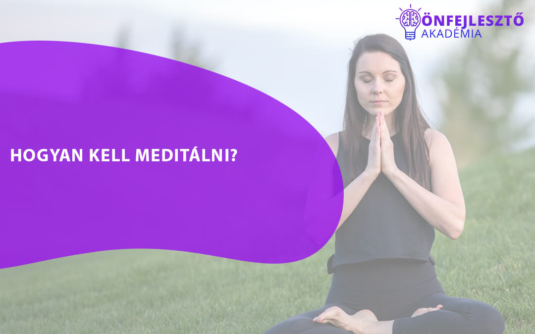 Hogyan kell meditálni? A meditáció alapjai