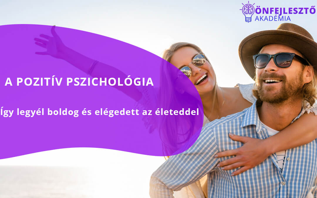 A pozitív pszichológia tudománya: Így legyél boldog és elégedett az életeddel!